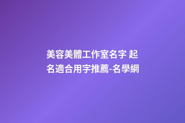 美容美體工作室名字 起名適合用字推薦-名學網